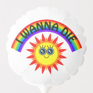 I Wanna Die - Rainbow Smiling Sun Balloon