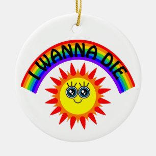 I Wanna Die - Rainbow Smiling Sun Ceramic Ornament