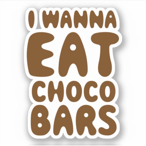 I Wanna Eat Choco Bars Sticker