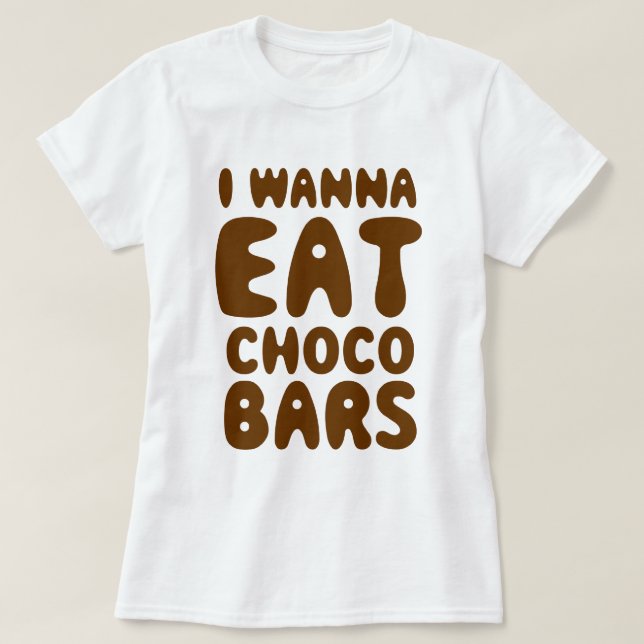 I Wanna Eat Choco Bars T-Shirt (Design Front)