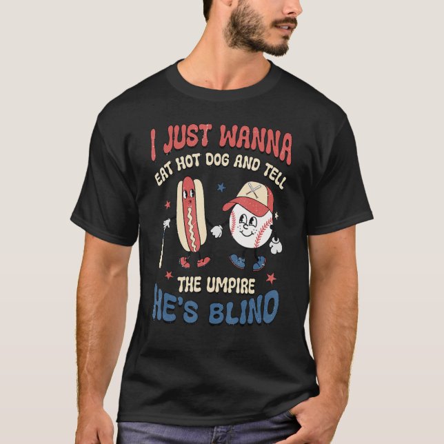 I Wanna Eat Hot Dog And Tell The Umpire He s Blind T-Shirt (Front)