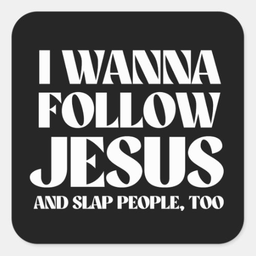 I wanna follow Jesus and slap people too Square Sticker