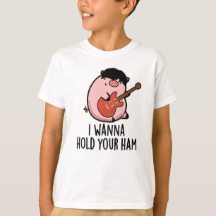 I Wanna Hold Your Ham Funny Pig Pun T-Shirt