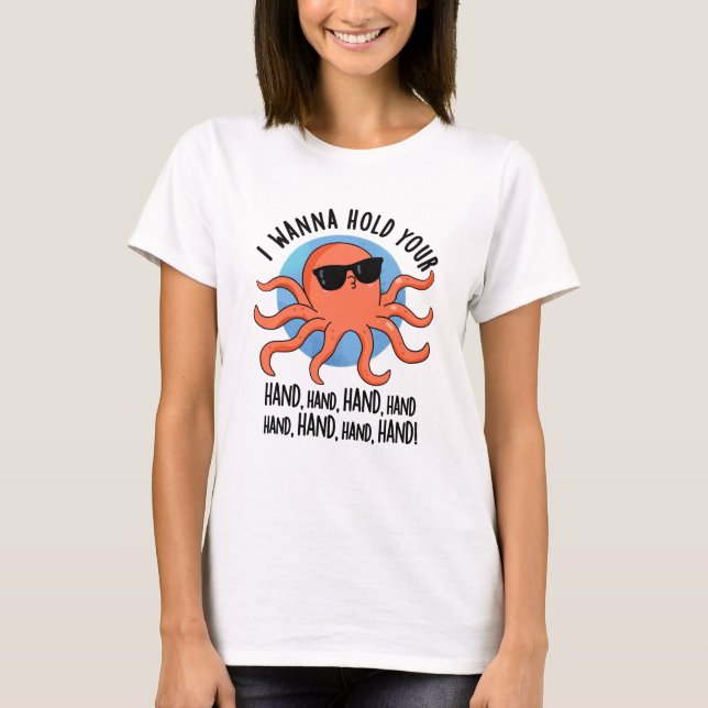 I Wanna Hold Your Hand Hand Funny Octopus Pun  T-Shirt (Front)