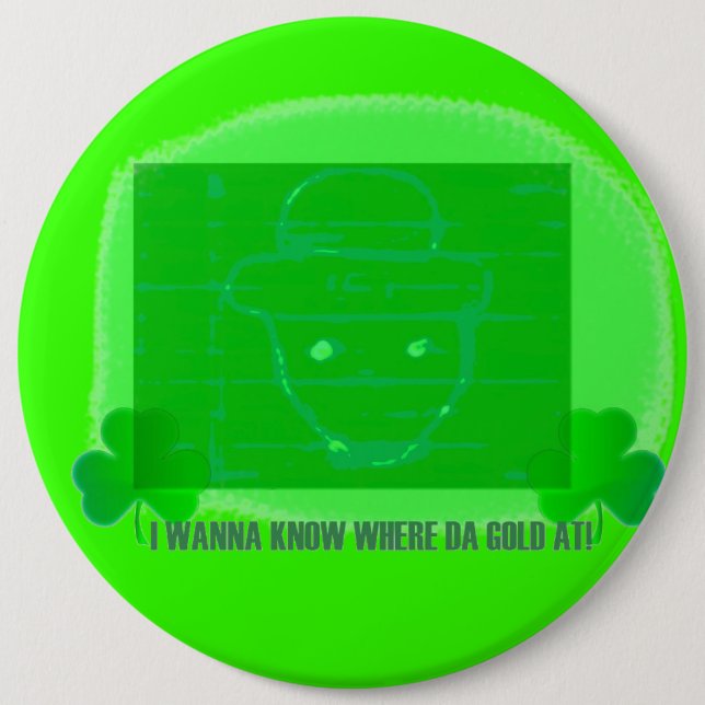 I wanna know where da gold at button (Front)