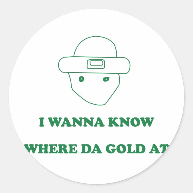I Wanna Know Where Da Gold At Classic Round Sticker (Front)