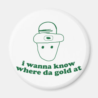 i wanna know where da gold at magnet