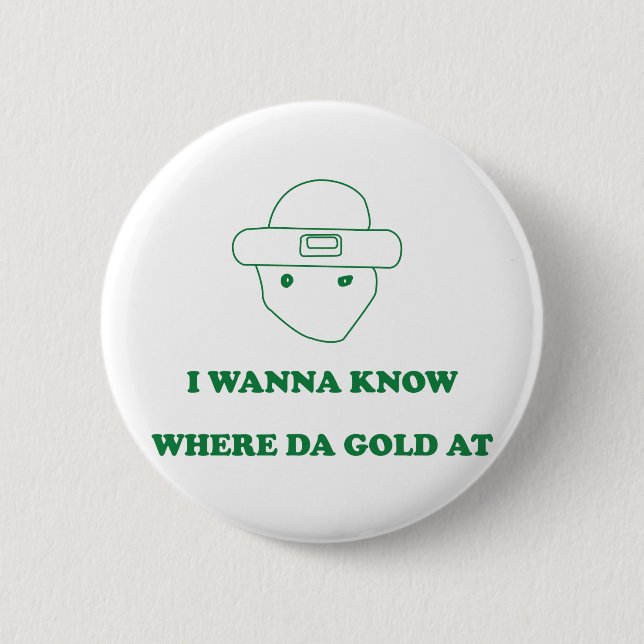 I Wanna Know Where Da Gold At Pinback Button (Front)