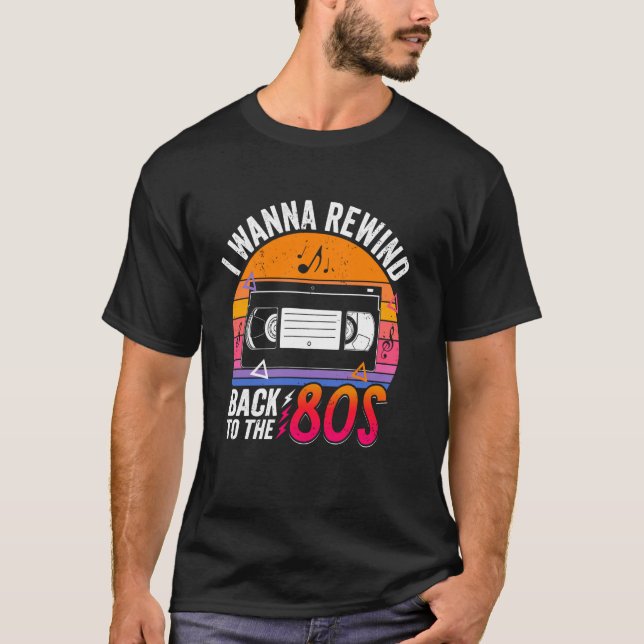 I Wanna Rewind Back to the 80's Retro Nostalgia Vi T-Shirt (Front)