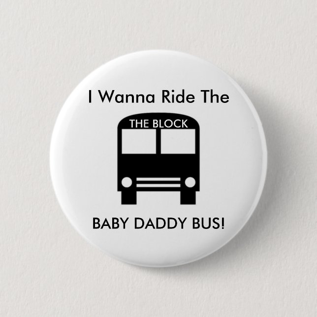 I Wanna Ride The  BABY DADDY BUS! Pinback Button (Front)
