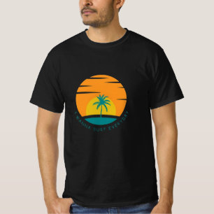 I WANNA SIRF every everyday desgin T-Shirt