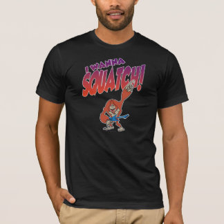 I Wanna Squatch T-shirt