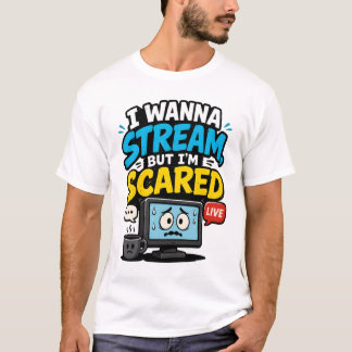 I Wanna Stream But Im Scared Gamer T-Shirt