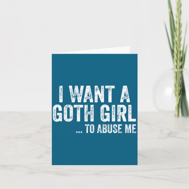 I Want A Goth Girl To Me Funny Quote  Card (Front)