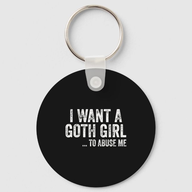 I Want A Goth Girl To Me Funny Quote  Keychain (Front)