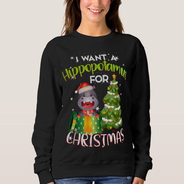 i want a hippopotamus  christmas  hippo  sweatshirt (Front)