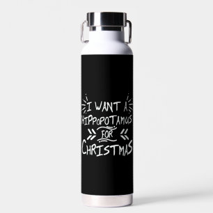 I Want a Hippopotamus for Christmas Day Water Bottle