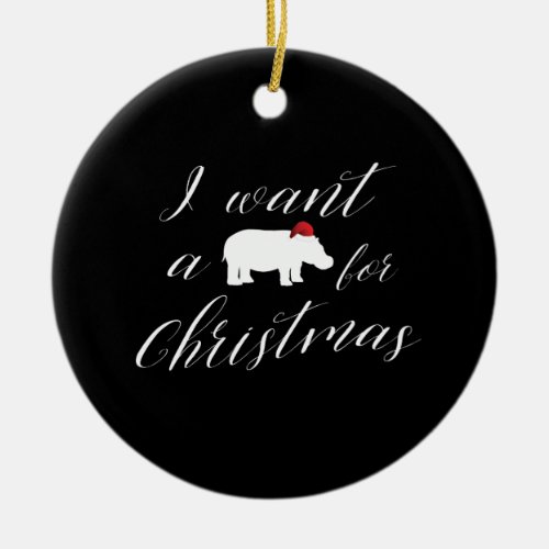 I Want a Hippopotamus for Christmas Lovely Ceramic Ornament