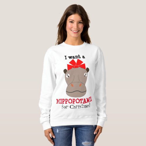 I Want a Hippopotamus for Christmas Sweat Shirt