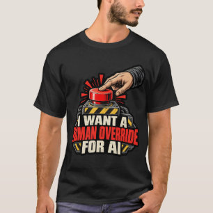 I Want a Human Override for AI Emergency Button T-Shirt