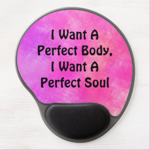 I Want A Perfect Body, I Want A Perfect Soul Gel Mouse Pad