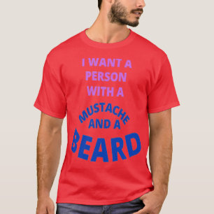 I Want A Person With A Mustache And A Beard T-Shirt