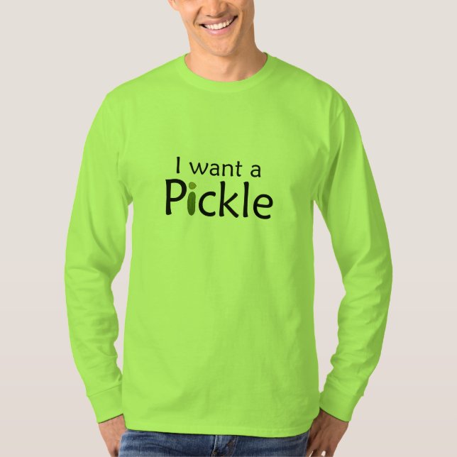 I Want a Pickle Shirt (Front)
