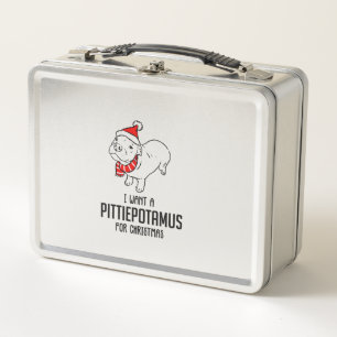 I Want A Pittiepotamus For Christmas  Metal Lunch Box