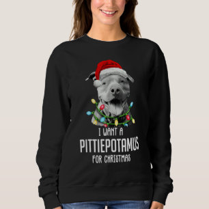 I Want A Pittiepotamus For Christmas Pitbull Sweatshirt