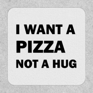 I Want A Pizza Not A Hug Patch