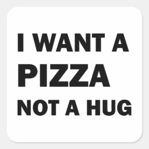 I Want A Pizza Not A Hug Square Sticker
