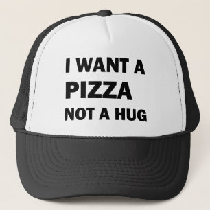 I Want A Pizza Not A Hug Trucker Hat