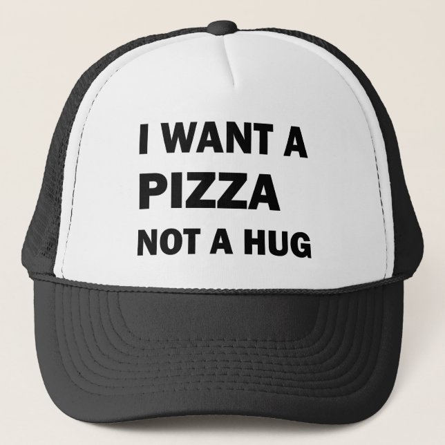 I Want A Pizza Not A Hug Trucker Hat (Front)