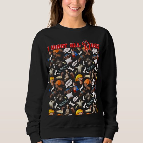 I Want All Dogs   Text Quote 2022 For Animal  1 Sweatshirt