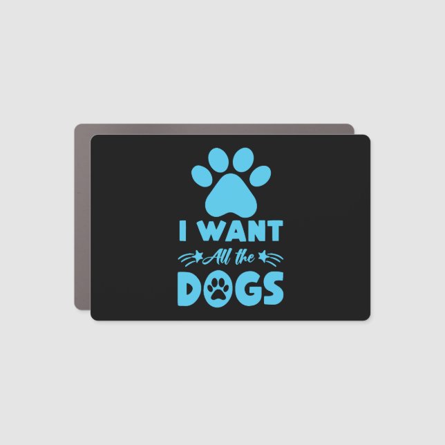 I Want All The Dogs Car Magnet (Front)