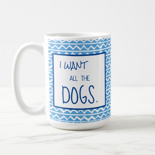 I WANT ALL THE DOGS Custom Blue Specialty Mug