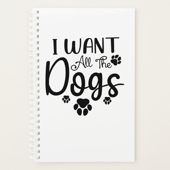 I Want All The Dogs Planner (Front)