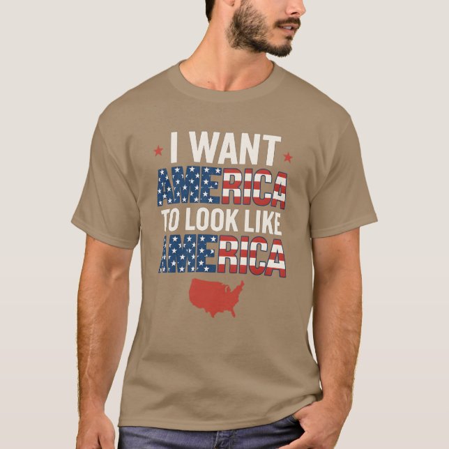 I WANT AMERICA TO LOOK LIKE AMERICA T-Shirt (Front)