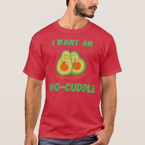 I want an avo cuddle Funny avocado puns T_Shirt
