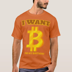 I Want Bitcoin for my Birthday T-Shirt