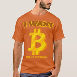 I Want Bitcoin for my Birthday T-Shirt