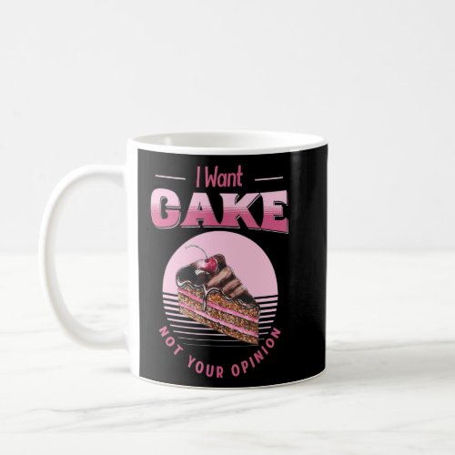 I Want Cake Not Your Opinion Sarcastic  Food Baker Coffee Mug