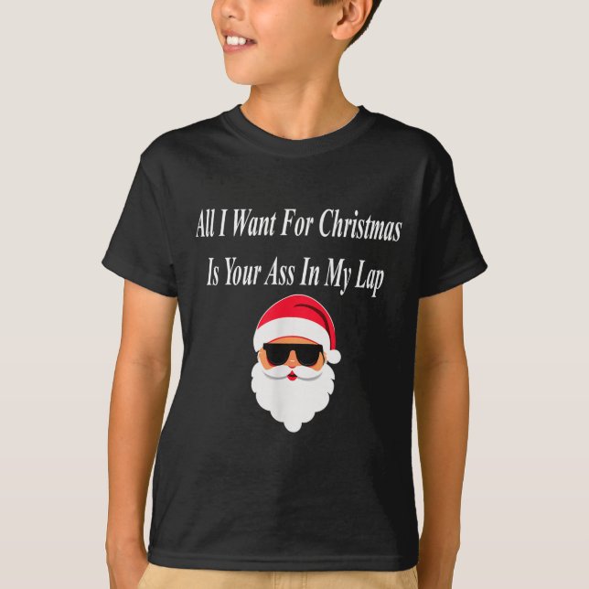 I Want Christmas Funny Naughty Dirty Raunchy Gift  T-Shirt (Front)