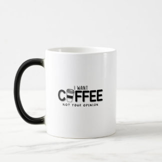 I Want Coffee Not Your Opinion Color Morph Mug
