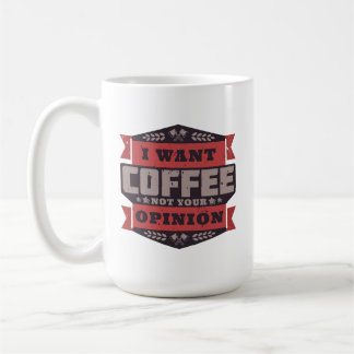 I WANT COFFEE NOT YOUR OPINION MUG