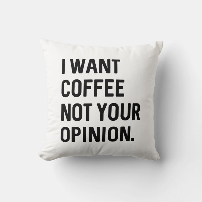 I Want Coffee Not Your Opinion Throw Pillow (Front)