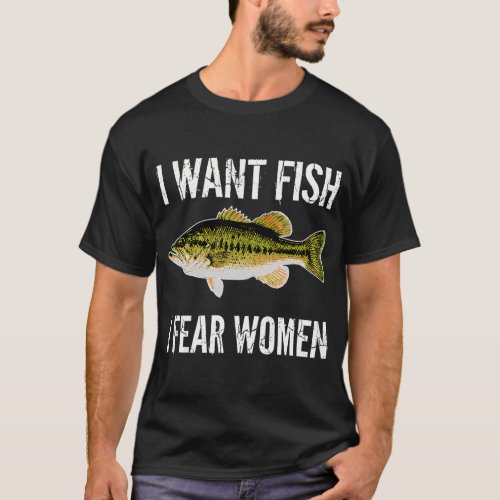 I Want Fish I Fear Women Funny Bass Meme T-Shirt