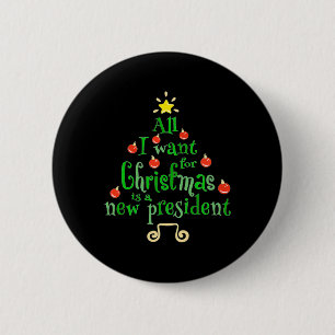 I Want For Christmas Is A New President Xmas Tree Button