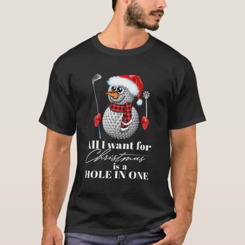 I Want For Is A Hole In One Golf Ball Snowman T_Shirt