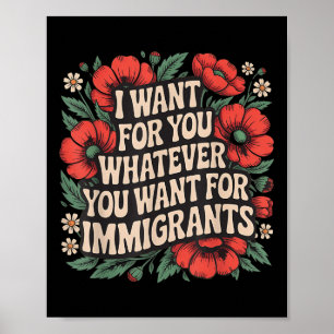 I Want For You Whatever You Want For Immigrants Fl Poster